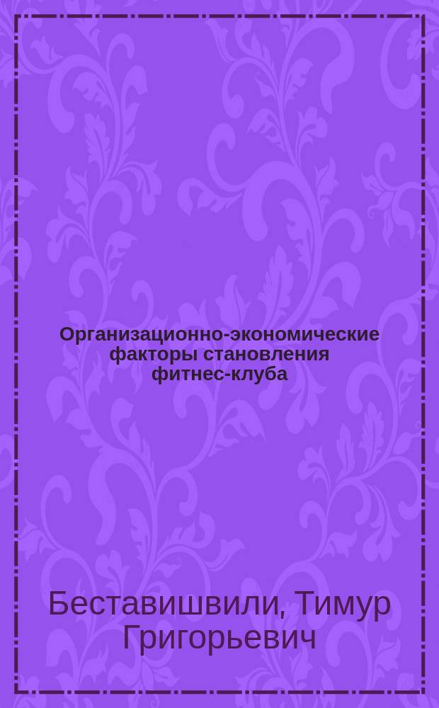 Организационно-экономические факторы становления фитнес-клуба : текст докторской диссертации