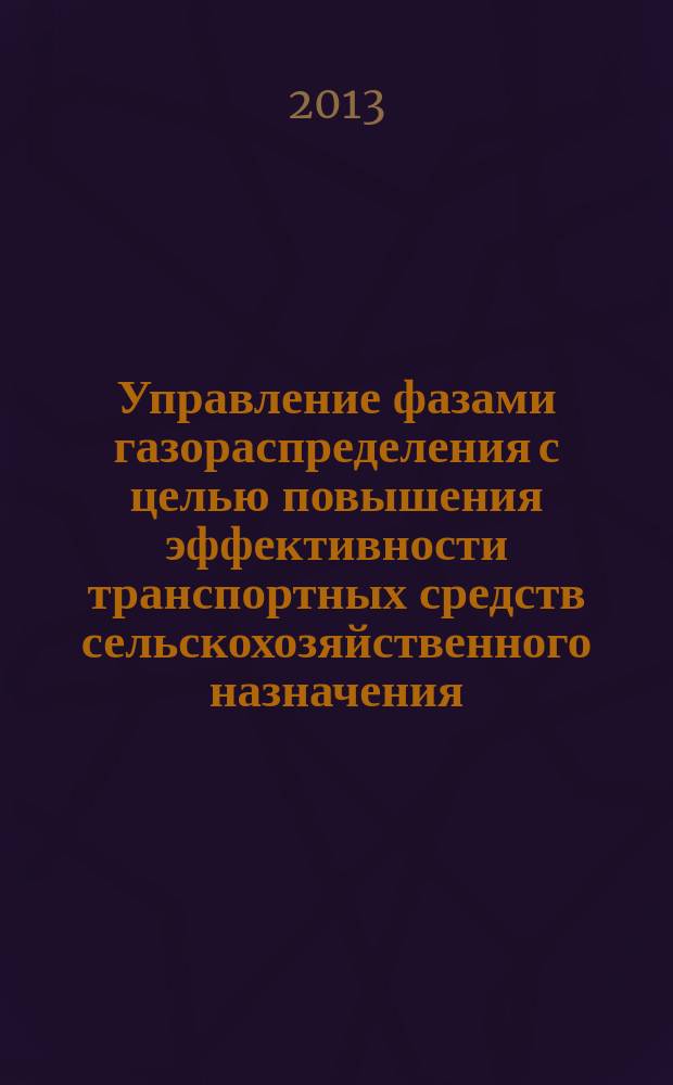 Управление фазами газораспределения с целью повышения эффективности транспортных средств сельскохозяйственного назначения : автореферат диссертации на соискание ученой степени кандидата технических наук : специальность 05.20.01 <Технологии и средства механизации сельского хозяйства>