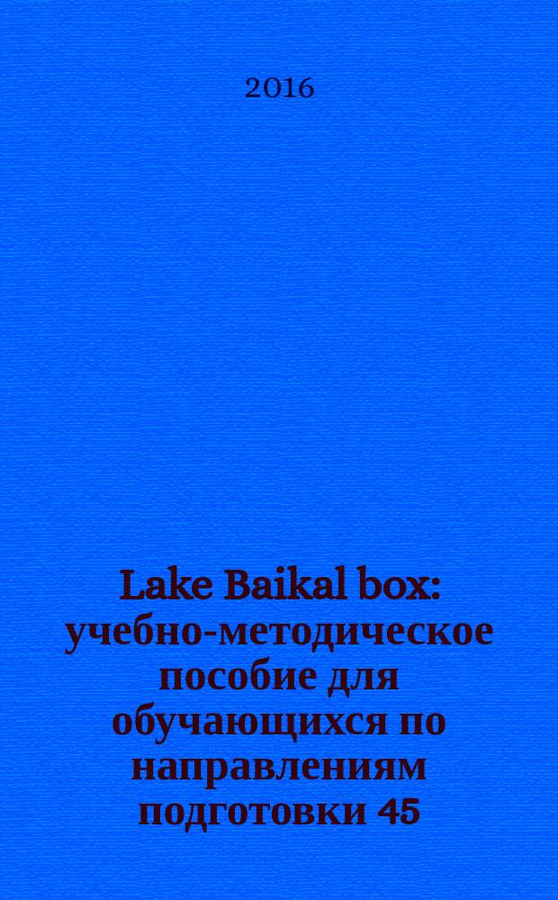 Lake Baikal box : учебно-методическое пособие для обучающихся по направлениям подготовки 45.03.02 Лингвистика, 45.03.01 Филология, 45.04.02 Лингвистика, 45.04.01 Филология : учебно-методическое пособие для учителей английского языка