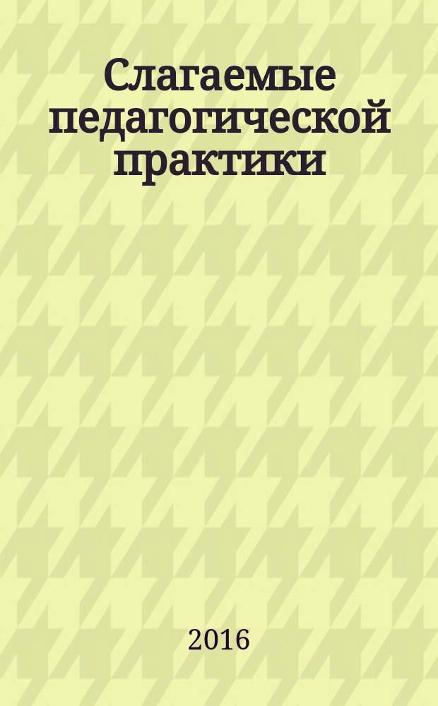 Слагаемые педагогической практики : материалы II международной научно-практической конференции, 24 ноября 2015 г