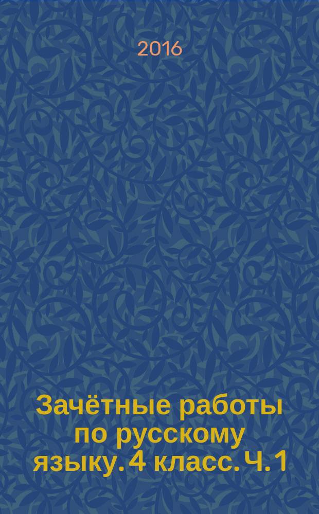 Зачётные работы по русскому языку. 4 класс. Ч. 1 : ко всем действующим учебникам