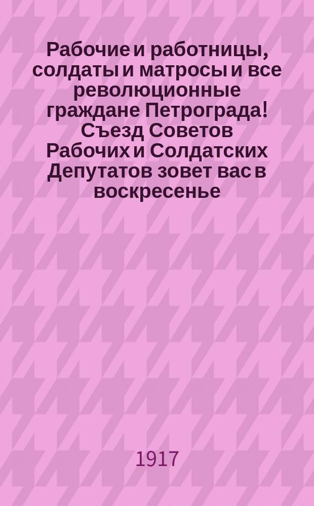 Рабочие и работницы, солдаты и матросы и все революционные граждане Петрограда! Съезд Советов Рабочих и Солдатских Депутатов зовет вас в воскресенье, 18 июня, на всенародную манифестацию в честь борцов, славно павших за дело народа : листовка