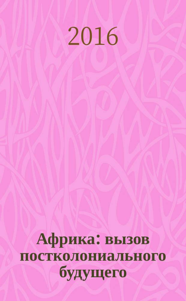 Африка: вызов постколониального будущего = Africa: challenge of postcolonial future : сборник статей