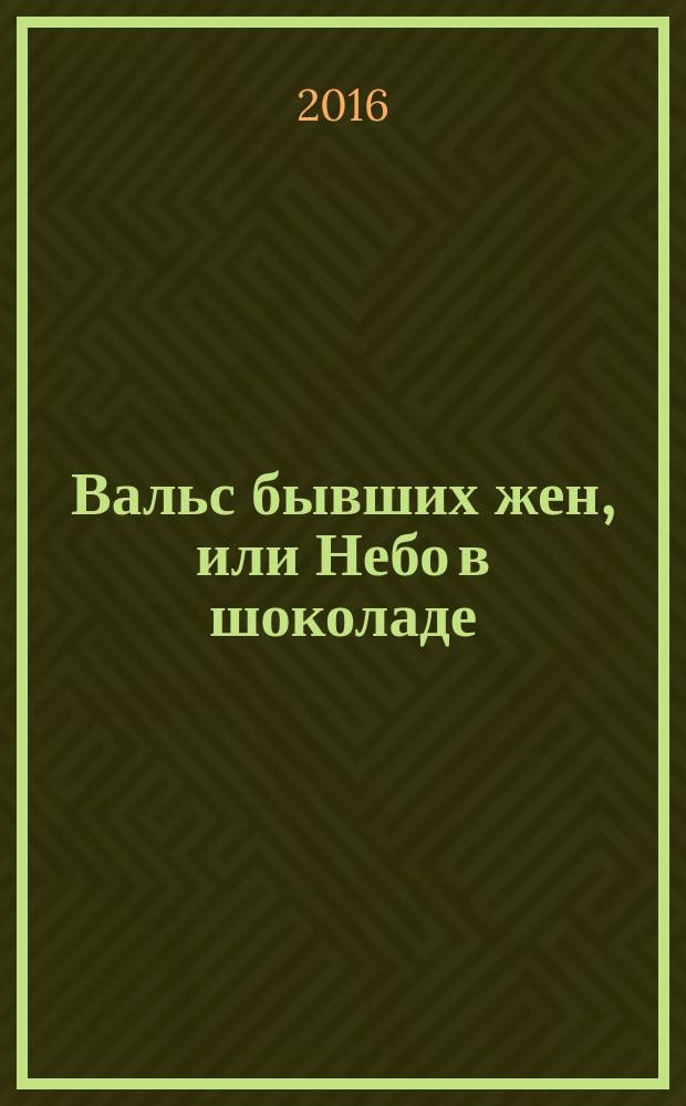 Вальс бывших жен, или Небо в шоколаде : роман