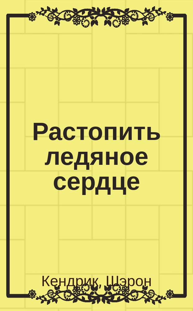 Растопить ледяное сердце : роман