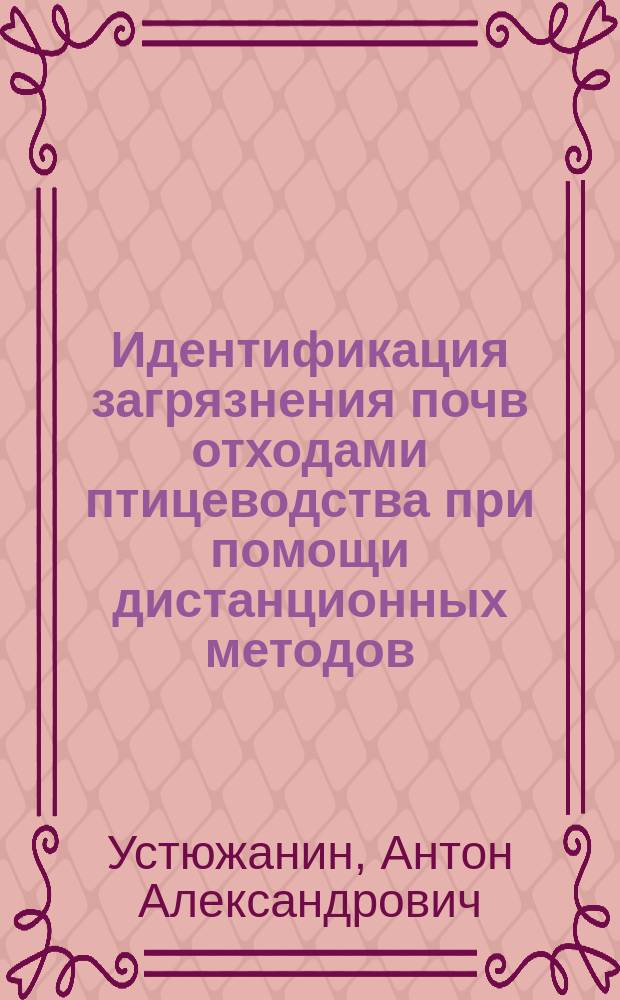Идентификация загрязнения почв отходами птицеводства при помощи дистанционных методов : автореферат диссертации на соискание ученой степени кандидата биологических наук : специальность 03.02.13 <Почвоведение>
