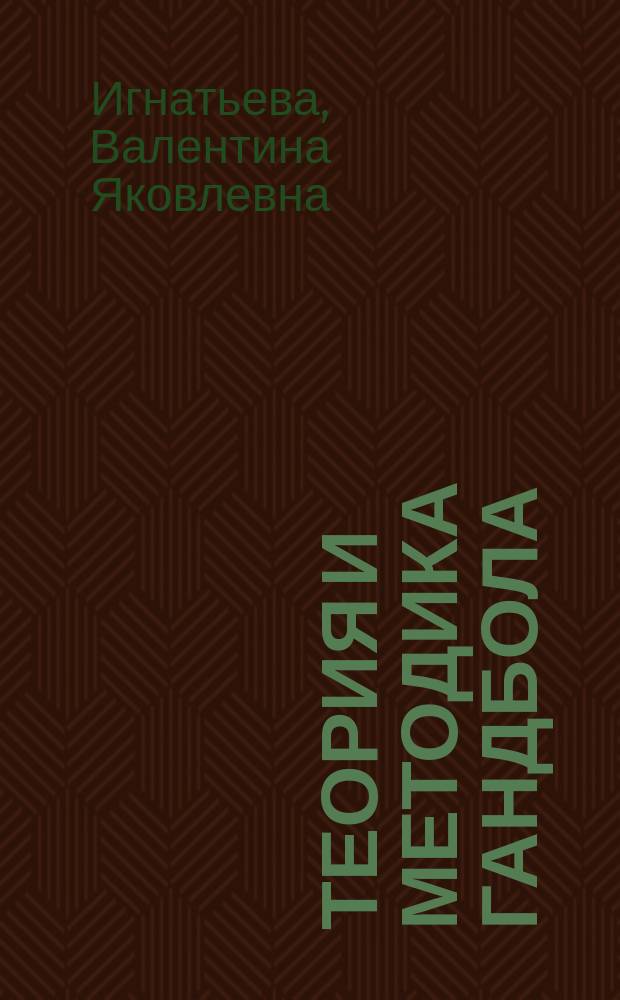 Теория и методика гандбола : учебник : для студенов высших учебных заведний физической культуры, обучающихся по направлению 49.03.01 - "Физическая культура", профиль подготовки "Спортивная тренировка в избранном виде спорта", квалификация - "Бакалавр"