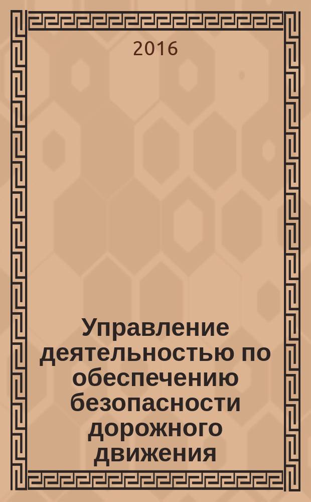 Управление деятельностью по обеспечению безопасности дорожного движения (состояние, проблемы, пути совершенствования) : (к 40-летию со дня образования ОрЮИ МВД России имени В. В. Лукьянова) : сборник материалов X Международной научно-практической конференции, 21 апреля 2016 года