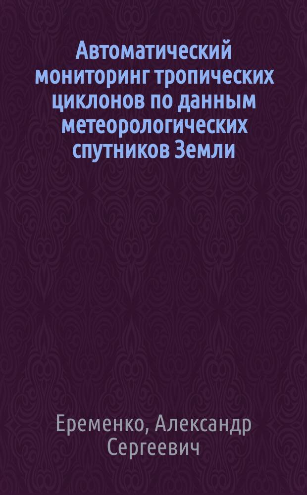 Автоматический мониторинг тропических циклонов по данным метеорологических спутников Земли : автореферат диссертации на соискание ученой степени кандидата технических наук : специальность 05.13.18 <Математическое моделирование, численные методы и комплексы программ>