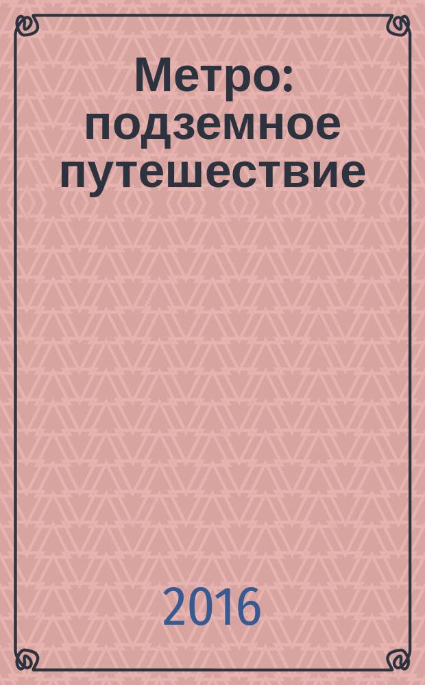 Метро : подземное путешествие : история в картинках, маршруты, игры и кроссворды для всей семьи : для младшего школьного возраста