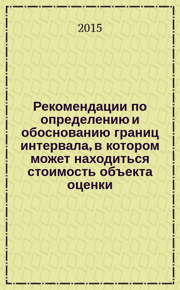 Рекомендации по определению и обоснованию границ интервала, в котором может находиться стоимость объекта оценки (пп. 25 и 26 ФСО № 1 и п. 30 ФСО № 7). Ч.1