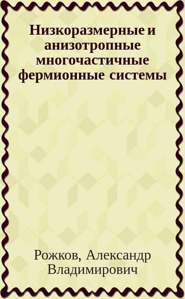 Низкоразмерные и анизотропные многочастичные фермионные системы : автореферат диссертации на соискание ученой степени доктора физико-математических наук : специальность 01.04.07 <Физика конденсированного состояния>