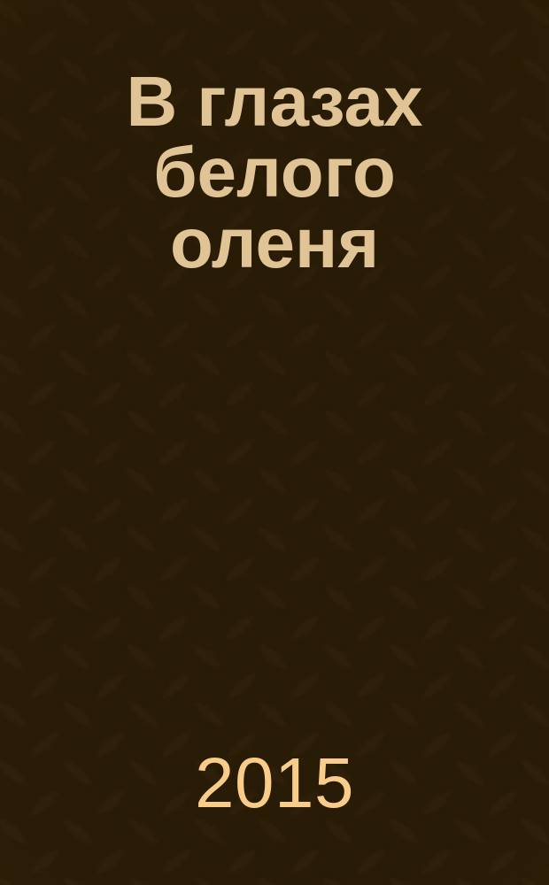 В глазах белого оленя : рассказы, повести, художественная публицистика, стихи