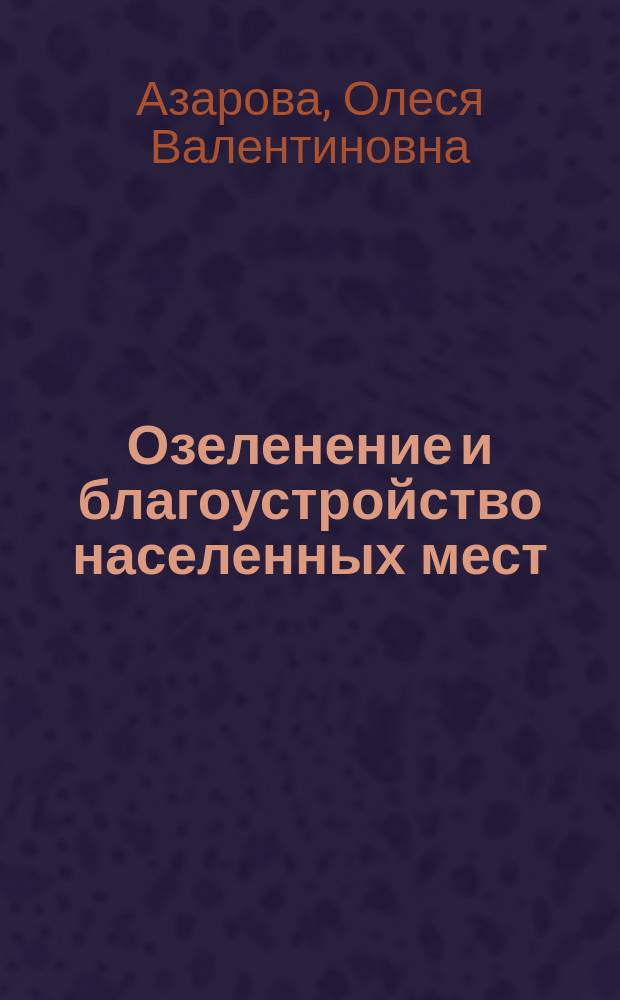 Озеленение и благоустройство населенных мест : учебное пособие