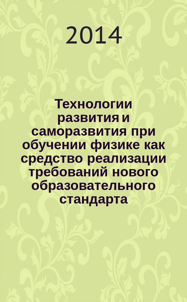Технологии развития и саморазвития при обучении физике как средство реализации требований нового образовательного стандарта (ФГОС ОО) : автореферат диссертации на соискание ученой степени кандидата педагогических наук : специальность 13.00.02 <Теория и методика обучения и воспитания по областям и уровням образования>
