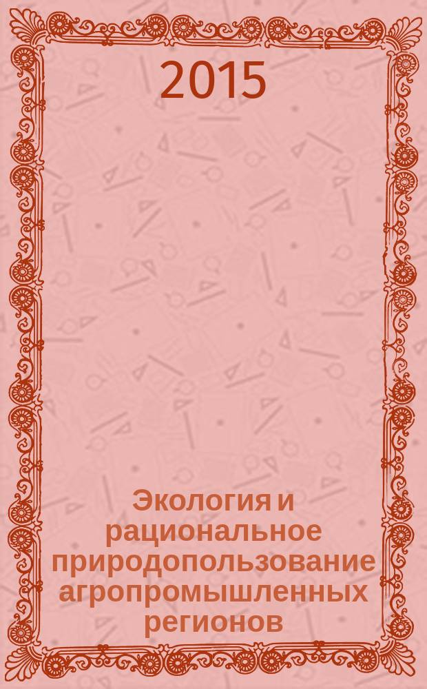 Экология и рациональное природопользование агропромышленных регионов : III международная молодежная научная конференция, (Белгород, 10-11 ноября 2015 г.) : сборник докладов