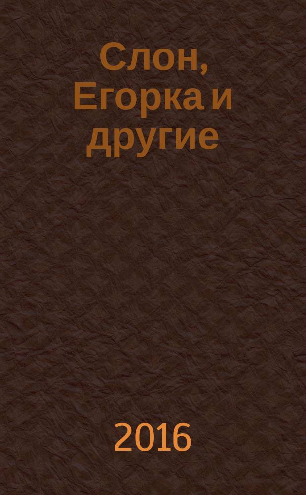 Слон, Егорка и другие : маленькие путешествия по Царскому Селу : для чтения взрослыми детям и для самостоятельного чтения младшими школьниками