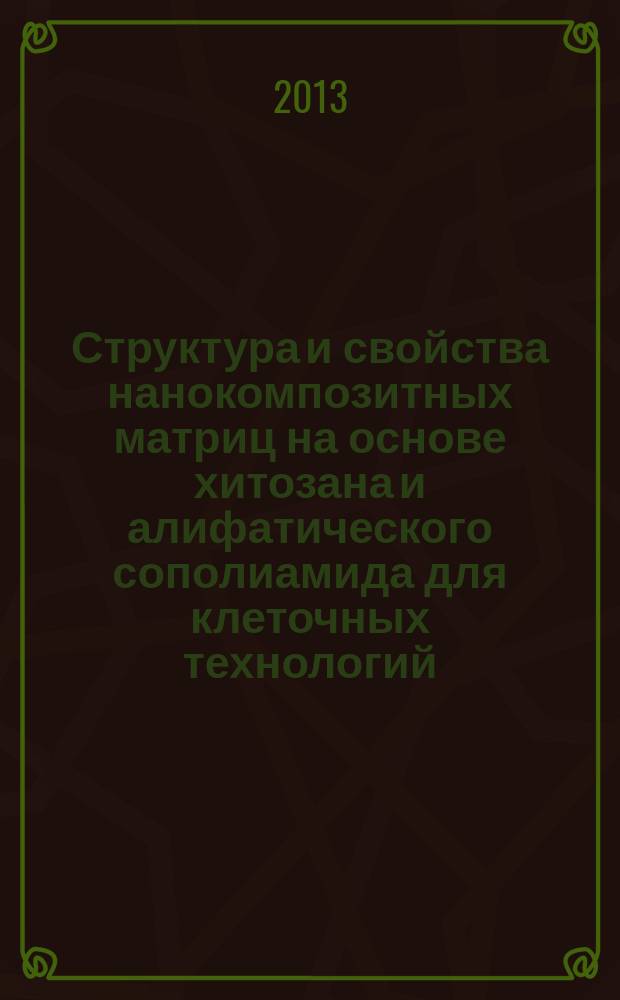 Структура и свойства нанокомпозитных матриц на основе хитозана и алифатического сополиамида для клеточных технологий : автореферат диссертации на соискание ученой степени кандидата технических наук : специальность 05.17.06 <Технология и переработка полимеров и композитов>