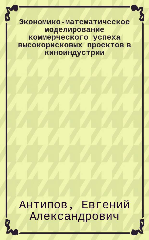 Экономико-математическое моделирование коммерческого успеха высокорисковых проектов в киноиндустрии : автореферат диссертации на соискание ученой степени кандидата экономических наук : специальность 08.00.13 <Математические и инструментальные методы экономики>