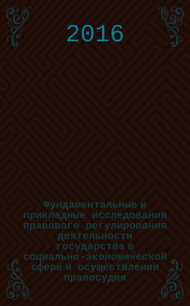Фундаментальные и прикладные исследования правового регулирования деятельности государства в социально-экономической сфере и осуществлении правосудия : сборник статей Международной заочной научно-практической конференции (18 ноября 2015 г.)