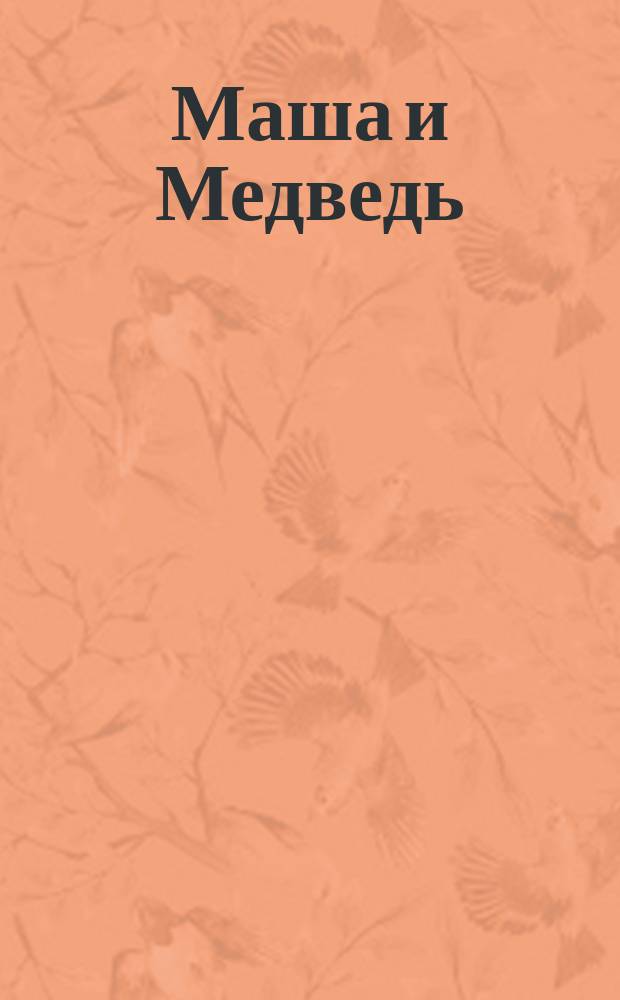 Маша и Медведь : для детей младшего школьного возраста : 0+