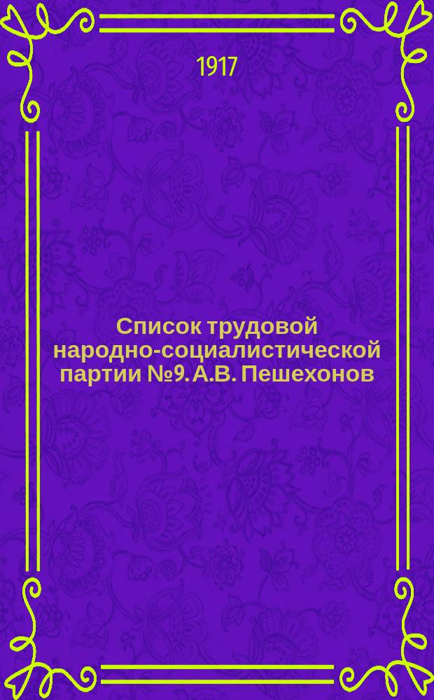 Список трудовой народно-социалистической партии № 9. А.В. Пешехонов (бывш. министр продовольствия) : кандидат в Учредительное собрание : листовка