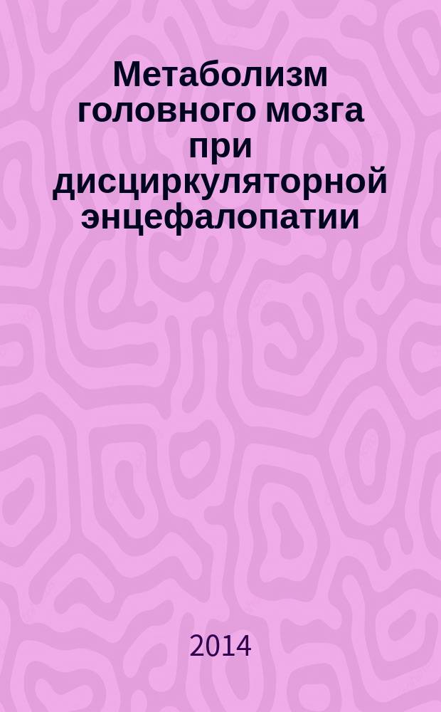 Метаболизм головного мозга при дисциркуляторной энцефалопатии (клинико-ПЭТ сопоставления) : автореферат диссертации на соискание ученой степени кандидата медицинских наук : специальность 14.01.11 <Нервные болезни> : специальность 14.01.13 <Лучевая диагностика, лучевая терапия>