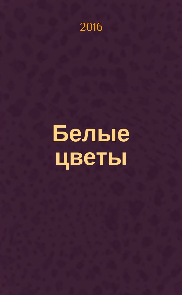 Белые цветы : роман