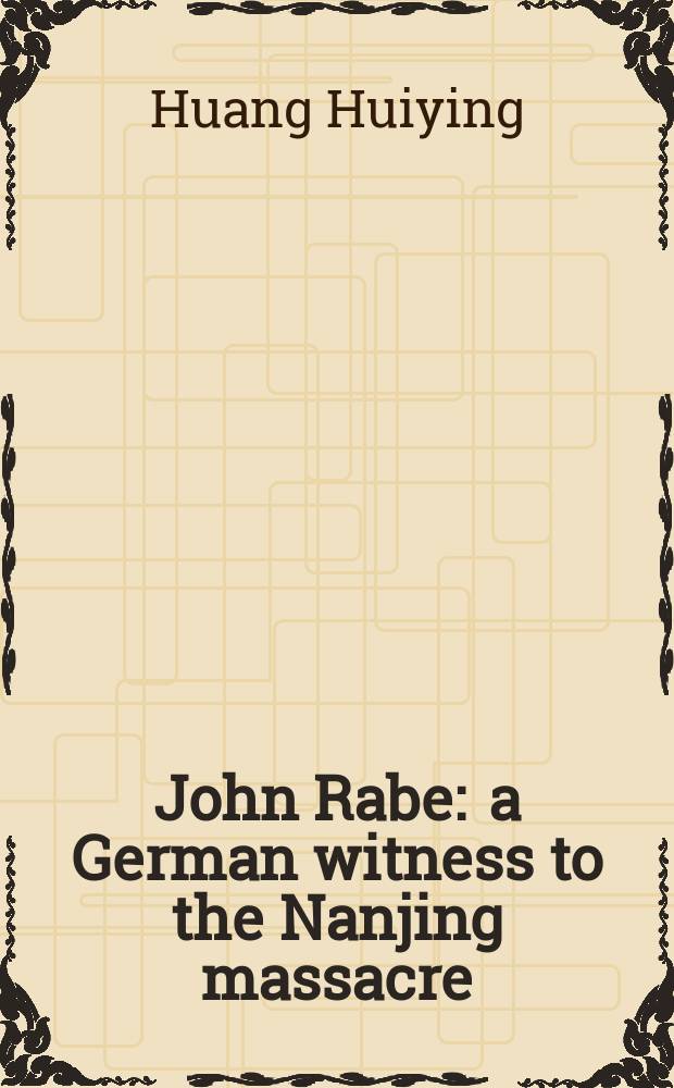 John Rabe : a German witness to the Nanjing massacre = Йон Рабе