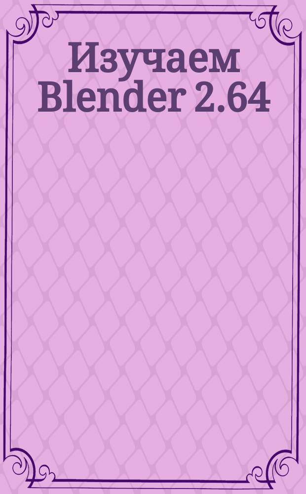 Изучаем Blender 2.64 : практический курс