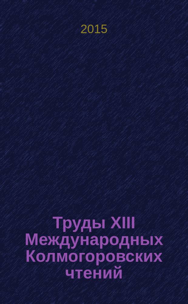 Труды XIII Международных Колмогоровских чтений : сборник статей