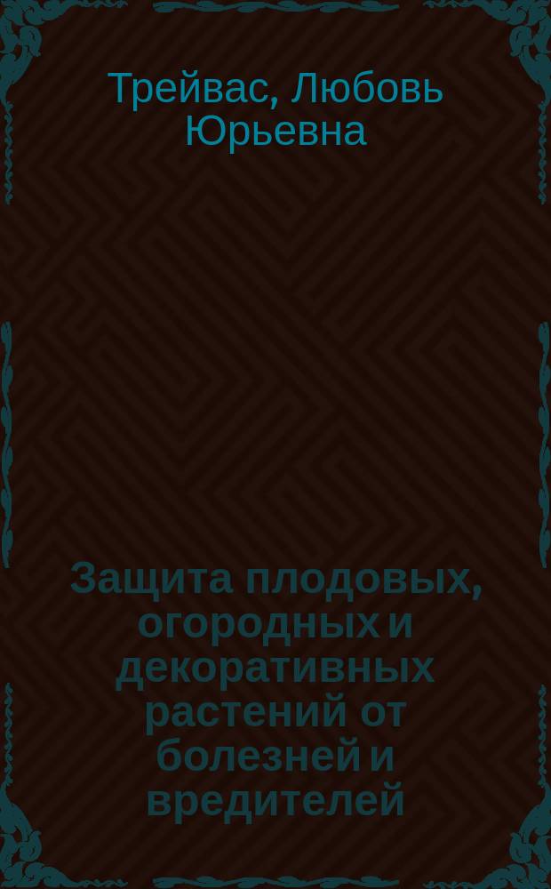 Защита плодовых, огородных и декоративных растений от болезней и вредителей : атлас-определитель