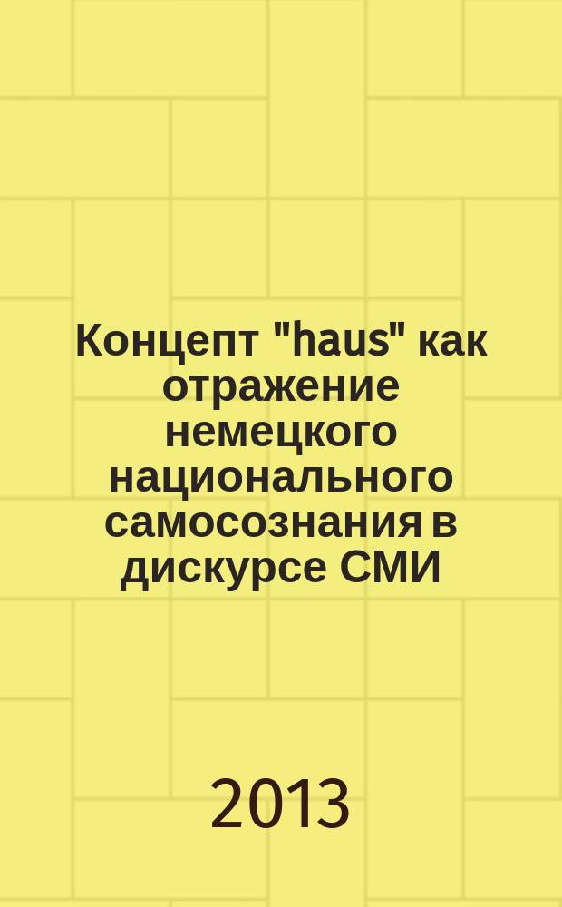 Концепт "haus" как отражение немецкого национального самосознания в дискурсе СМИ : автореферат диссертации на соискание ученой степени кандидата филологических наук : специальность 10.02.04 <Германские языки>