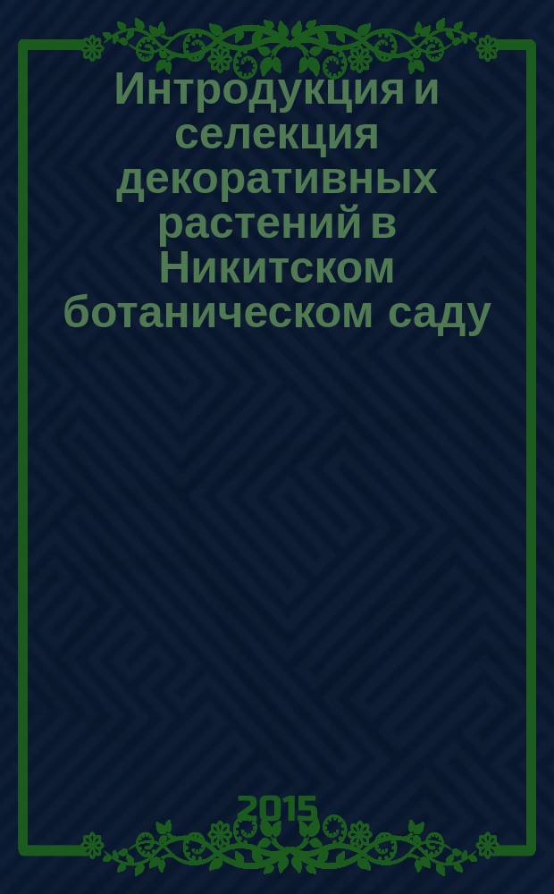 Интродукция и селекция декоративных растений в Никитском ботаническом саду (современное состояние, перспективы развития и применение в ландшафтной архитектуре)