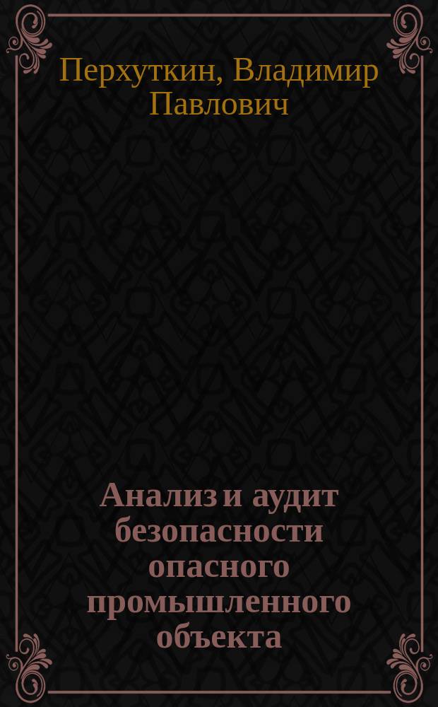 Анализ и аудит безопасности опасного промышленного объекта : методические указания