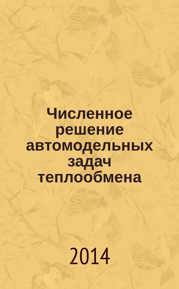 Численное решение автомодельных задач теплообмена : учебное пособие по курсам "Тепломассоперенос в элементах теплотехнического оборудования", "Численные методы моделирования" для студентов, обучающихся по направлению "Теплоэнергетика и теплотехника"