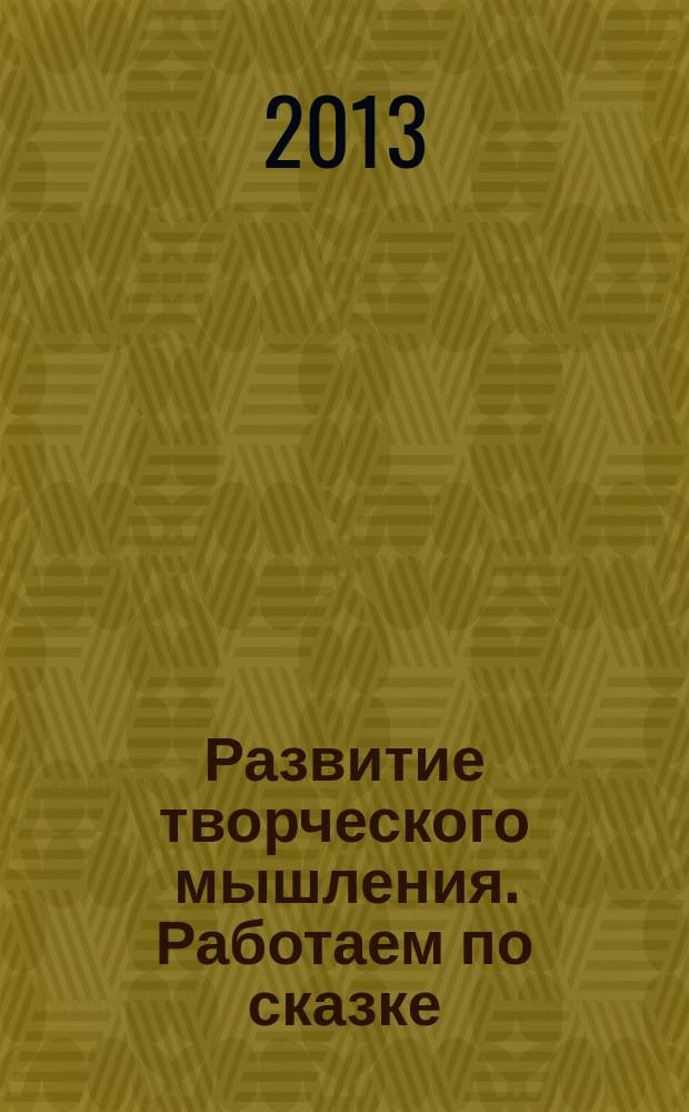 Развитие творческого мышления. Работаем по сказке : 4-7 лет : методические рекомендации, содержание работы с детьми, наглядный материал