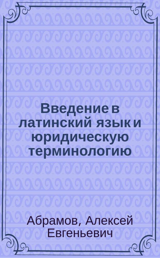 Введение в латинский язык и юридическую терминологию : практикум