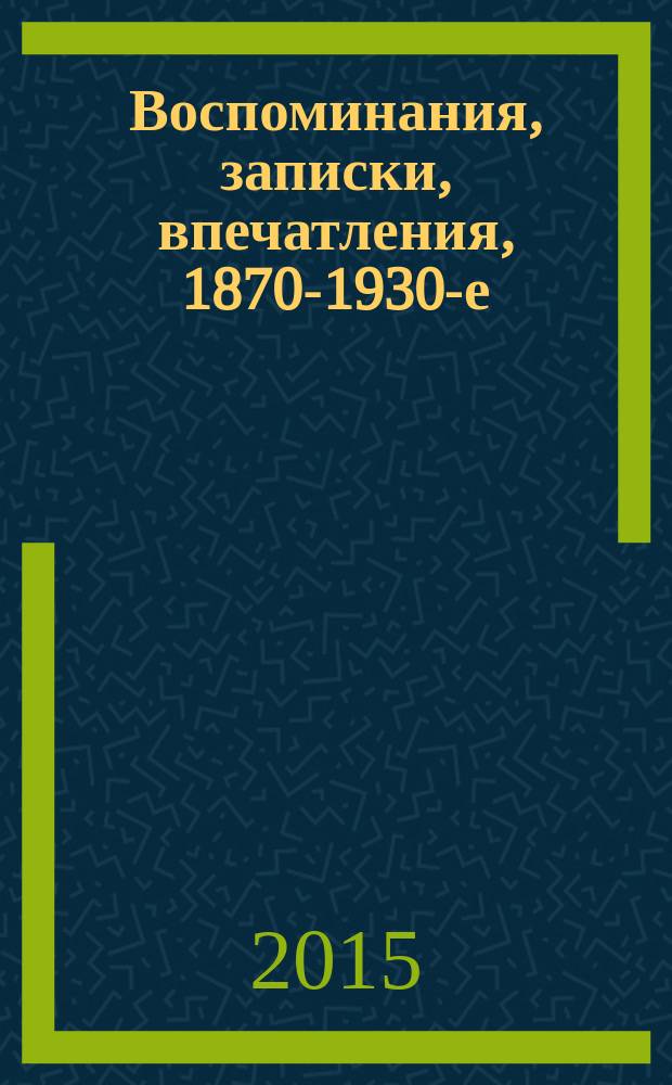 Воспоминания, записки, впечатления, 1870-1930-е : в 2 т.