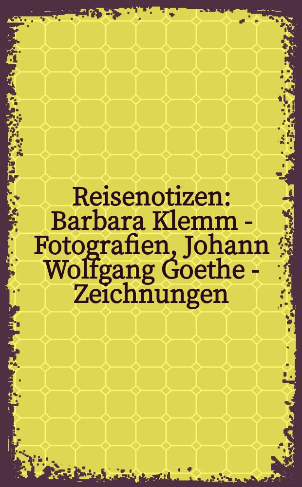 Reisenotizen : Barbara Klemm - Fotografien, Johann Wolfgang Goethe - Zeichnungen : erscheint anlässlich der Ausstellung, Museum Sinclair-Haus, Bad Homburg, 16. März bis 9. Juni 2014, Schiller-Museum, Klassik Stiftung Weimar, 2015 = Путевые заметки
