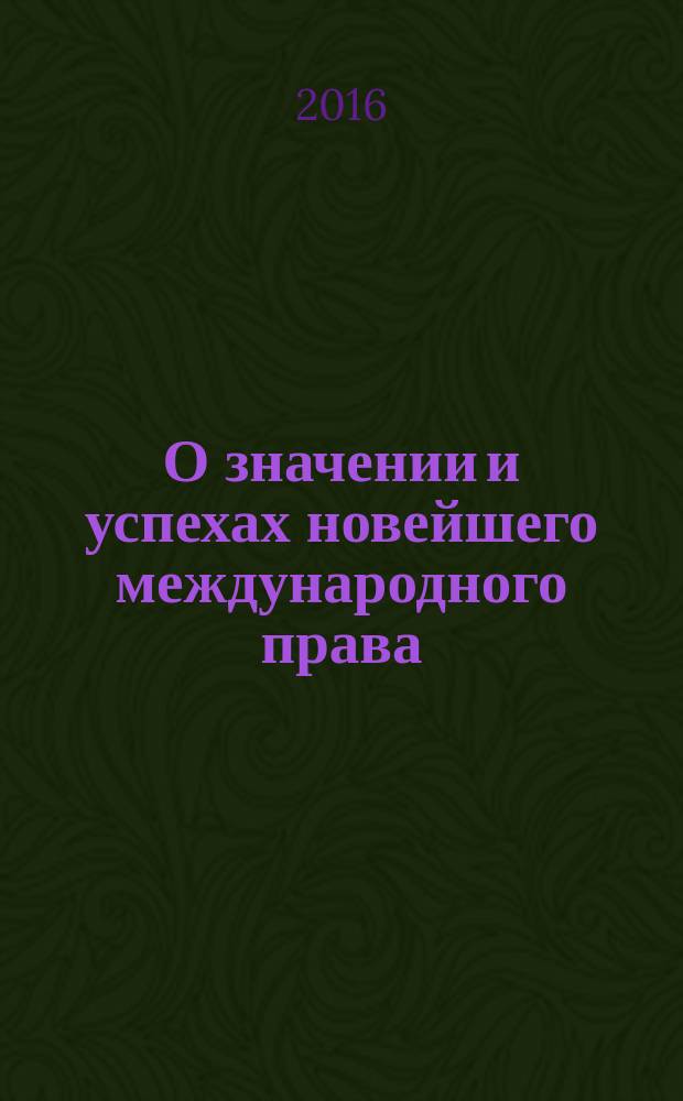 О значении и успехах новейшего международного права = Die Bedeutung und Fortschritte des Modernen Völkerrechts : от начала XVII века до 60-х годов XIX века : с приложением антропологических очерков учений о праве и государстве и биографического очерка автора : перевод с немецкого