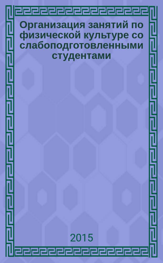 Организация занятий по физической культуре со слабоподготовленными студентами : учебно-методическое пособие