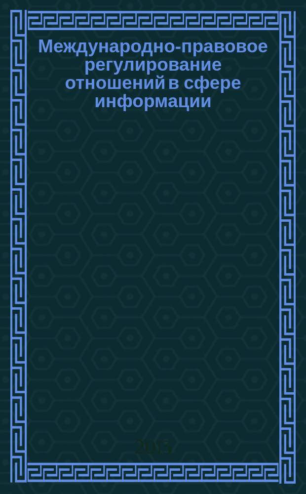 Международно-правовое регулирование отношений в сфере информации : автореферат диссертации на соискание ученой степени доктора юридических наук : специальность 12.00.10 <Международное право; Европейское право>