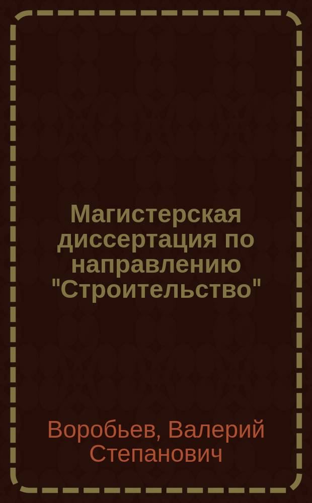 Магистерская диссертация по направлению "Строительство" : (программа "Управление и экспертиза объектов недвижимости") : учебно-методическое пособие