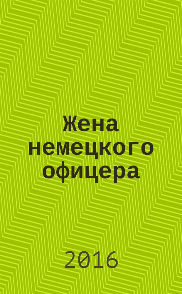 Жена немецкого офицера : как одна еврейская девушка пережила Холокост
