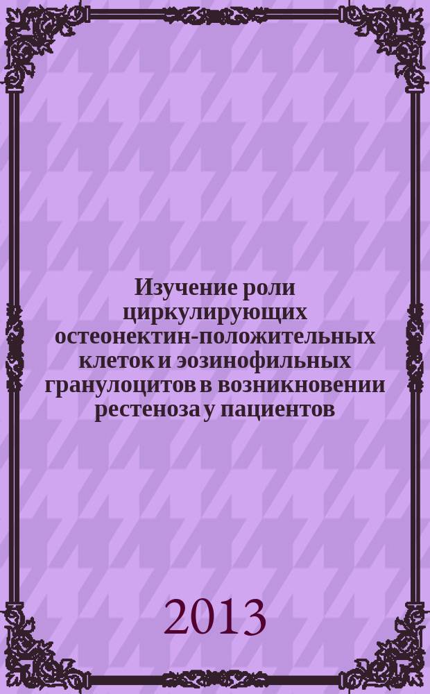 Изучение роли циркулирующих остеонектин-положительных клеток и эозинофильных гранулоцитов в возникновении рестеноза у пациентов, подвергшихся коронарному стентированию с помощью стентов с лекарственным покрытием : автореферат диссертации на соискание ученой степени кандидата медицинских наук : специальность 14.01.05 <Кардиология> ; специальность 03.03.04 <Клеточная биология, цитология, гистология>