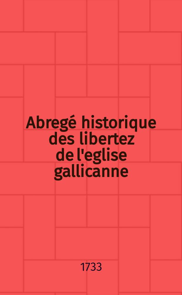 Abregé historique des libertez de l'eglise gallicanne
