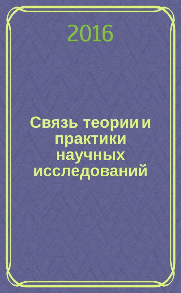 Связь теории и практики научных исследований : сборник статей международной научно-практической конференции, 3 марта 2016 г., г. Саранск : в 2 ч