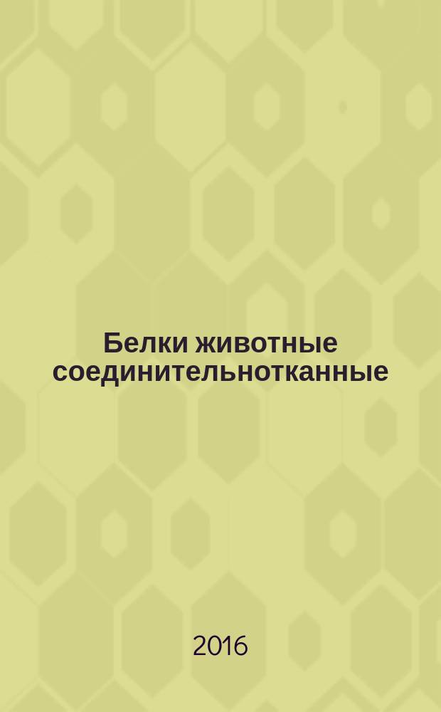 Белки животные соединительнотканные = Animal protein of connective tissue. General specifications : Общие технические условия : ГОСТ 33692-2015