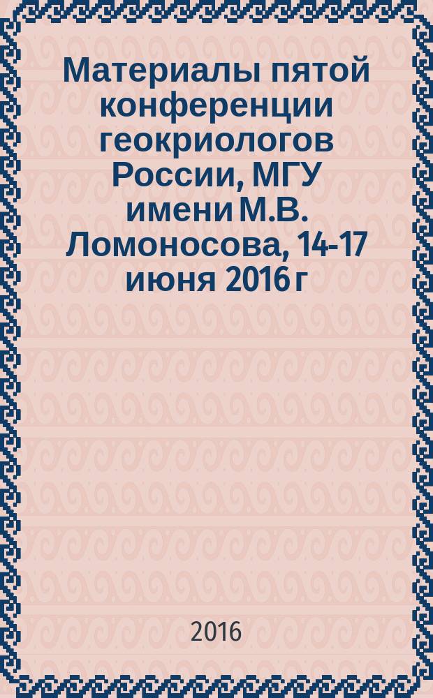 Материалы пятой конференции геокриологов России, МГУ имени М.В. Ломоносова, 14-17 июня 2016 г. Т. 1 : Пленарные доклады